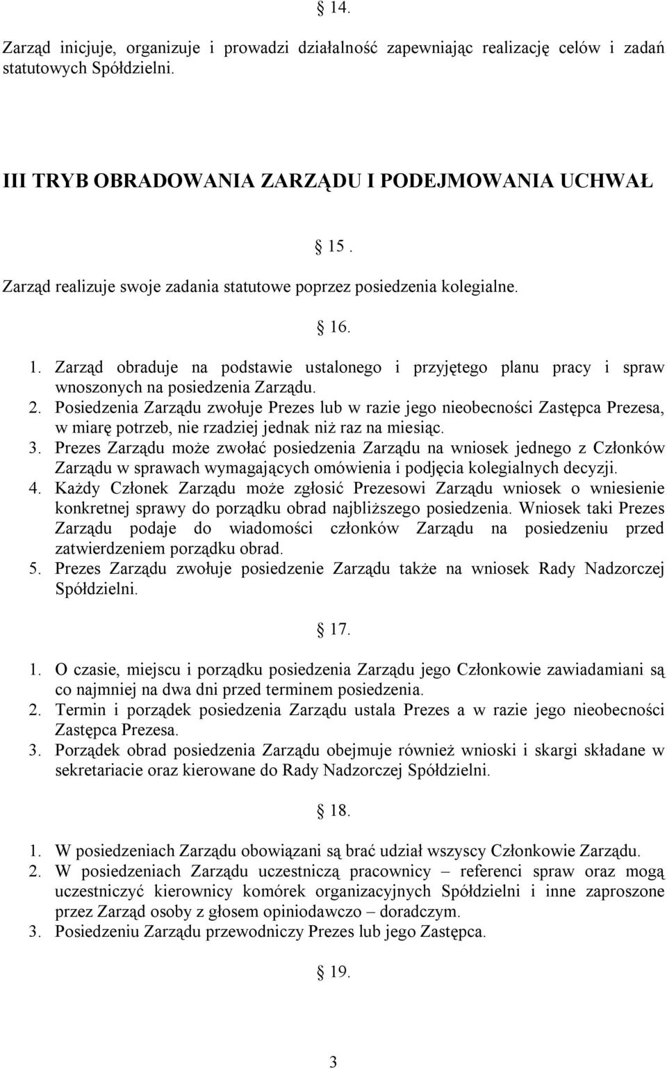 Posiedzenia Zarządu zwołuje Prezes lub w razie jego nieobecności Zastępca Prezesa, w miarę potrzeb, nie rzadziej jednak niż raz na miesiąc. 3.