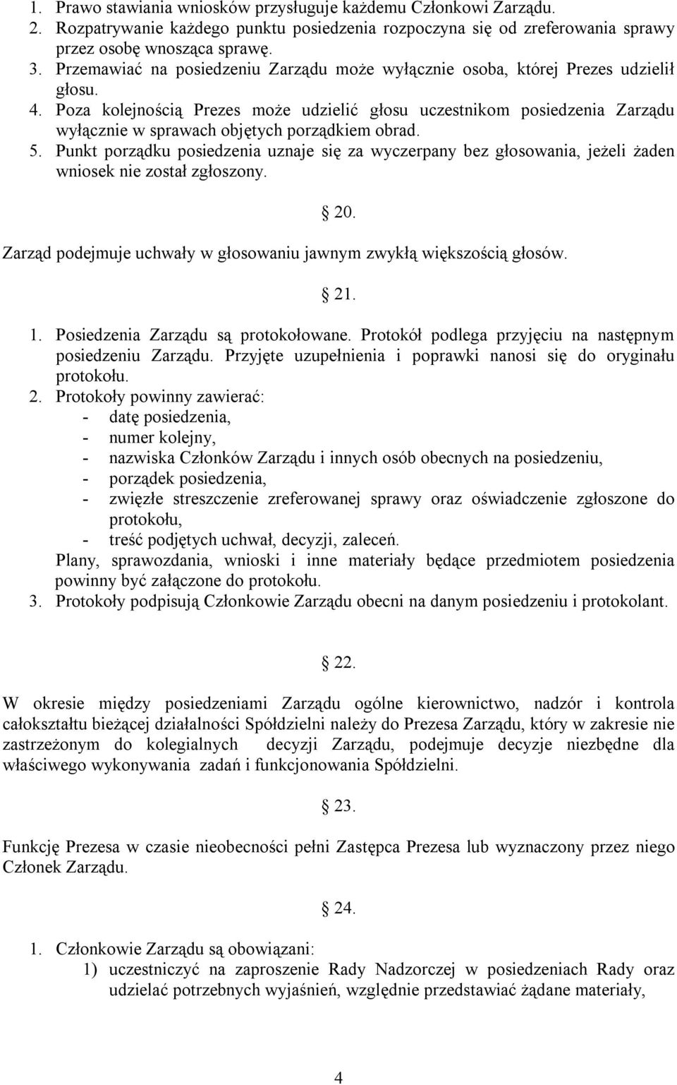 Poza kolejnością Prezes może udzielić głosu uczestnikom posiedzenia Zarządu wyłącznie w sprawach objętych porządkiem obrad. 5.