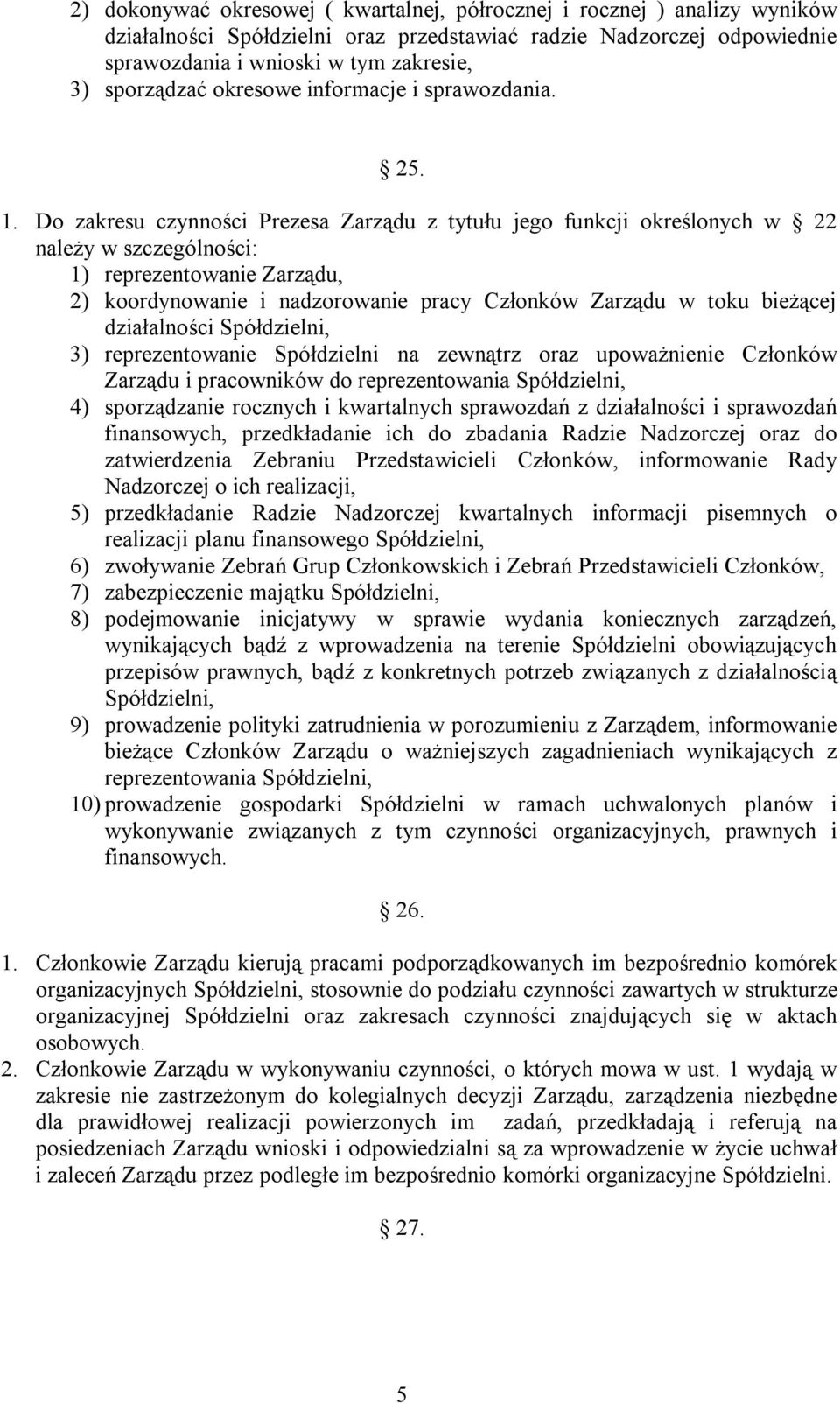 Do zakresu czynności Prezesa Zarządu z tytułu jego funkcji określonych w 22 należy w szczególności: 1) reprezentowanie Zarządu, 2) koordynowanie i nadzorowanie pracy Członków Zarządu w toku bieżącej