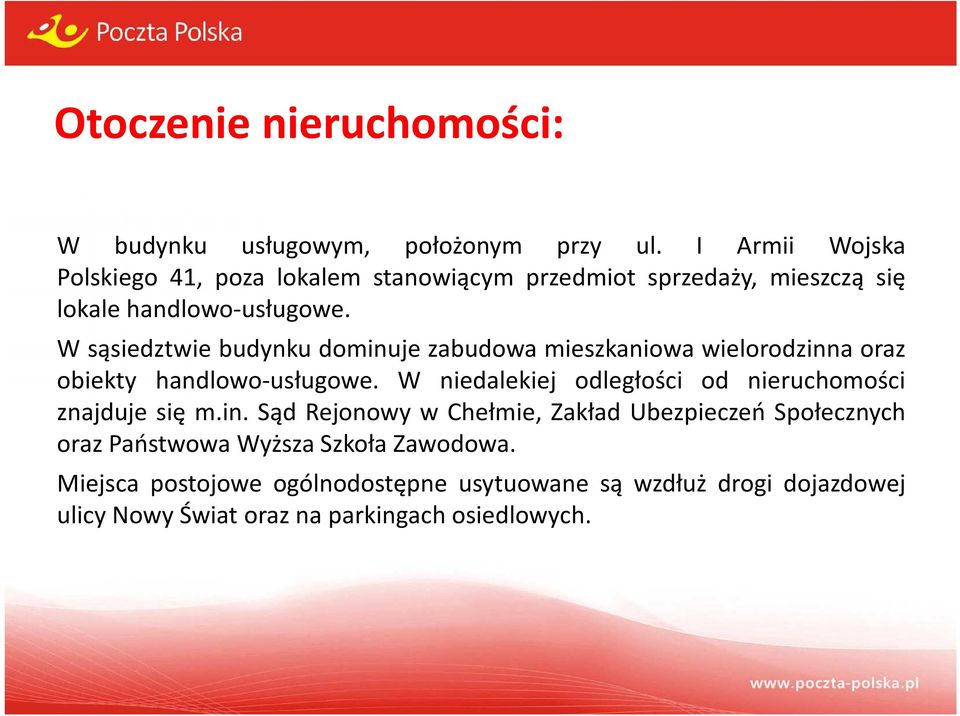 W sąsiedztwie budynku dominuje zabudowa mieszkaniowa wielorodzinna oraz obiekty handlowo-usługowe.