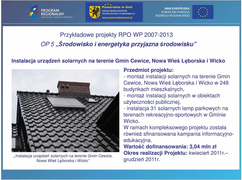 budynkach mieszkalnych, - montaż instalacji solarnych w obiektach użyteczności publicznej, - instalacja 31 solarnych lamp parkowych na terenach rekreacyjno-sportowych w Gminie Wicko.