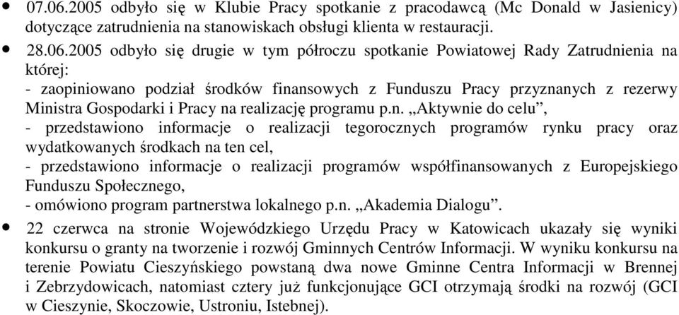 2005 odbyło się drugie w tym półroczu spotkanie Powiatowej Rady Zatrudnienia na której: - zaopiniowano podział środków finansowych z Funduszu Pracy przyznanych z rezerwy Ministra Gospodarki i Pracy