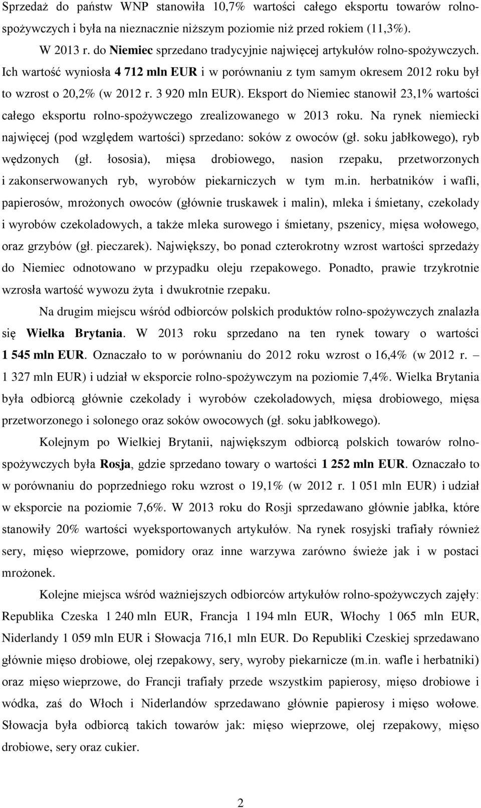 Eksport do Niemiec stanowił 23,1% wartości całego eksportu rolno-spożywczego zrealizowanego w 2013 roku. Na rynek niemiecki najwięcej (pod względem wartości) sprzedano: soków z owoców (gł.