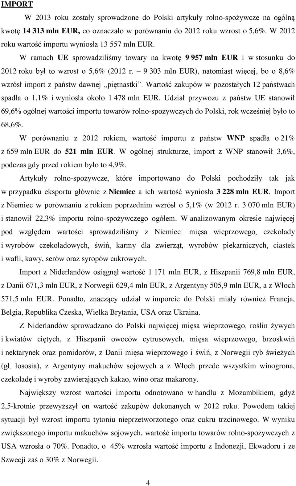 9 303 mln EUR), natomiast więcej, bo o 8,6% wzrósł import z państw dawnej piętnastki. Wartość zakupów w pozostałych 12 państwach spadła o 1,1% i wyniosła około 1 478 mln EUR.