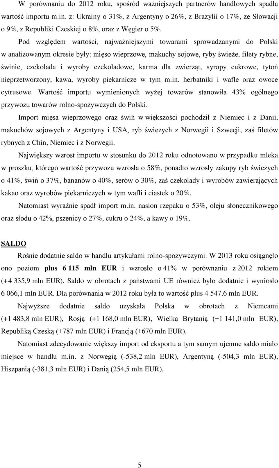 Pod względem wartości, najważniejszymi towarami sprowadzanymi do Polski w analizowanym okresie były: mięso wieprzowe, makuchy sojowe, ryby świeże, filety rybne, świnie, czekolada i wyroby