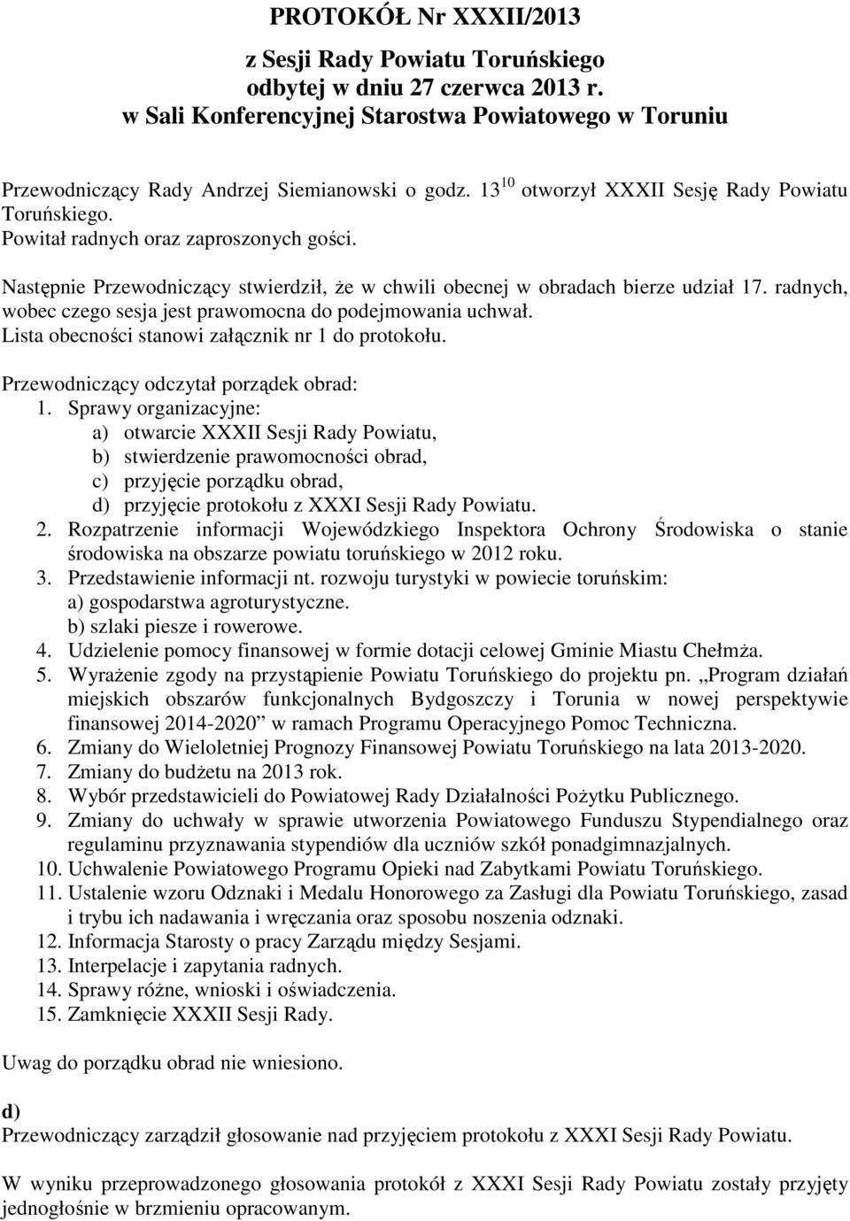 radnych, wobec czego sesja jest prawomocna do podejmowania uchwał. Lista obecności stanowi załącznik nr 1 do protokołu. Przewodniczący odczytał porządek obrad: 1.