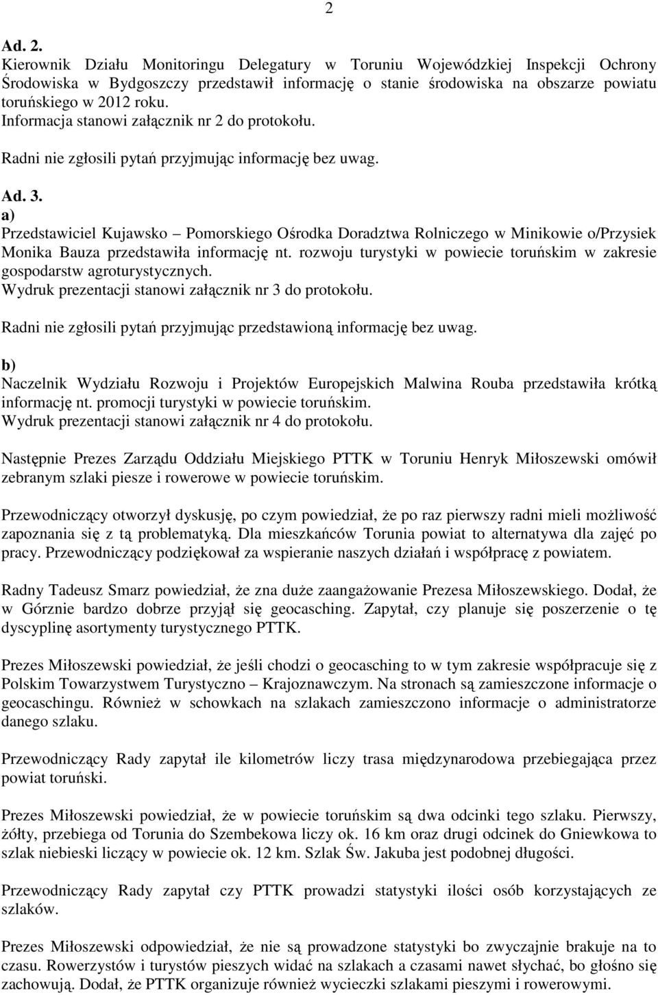 Informacja stanowi załącznik nr 2 do protokołu. Radni nie zgłosili pytań przyjmując informację bez uwag. Ad. 3.