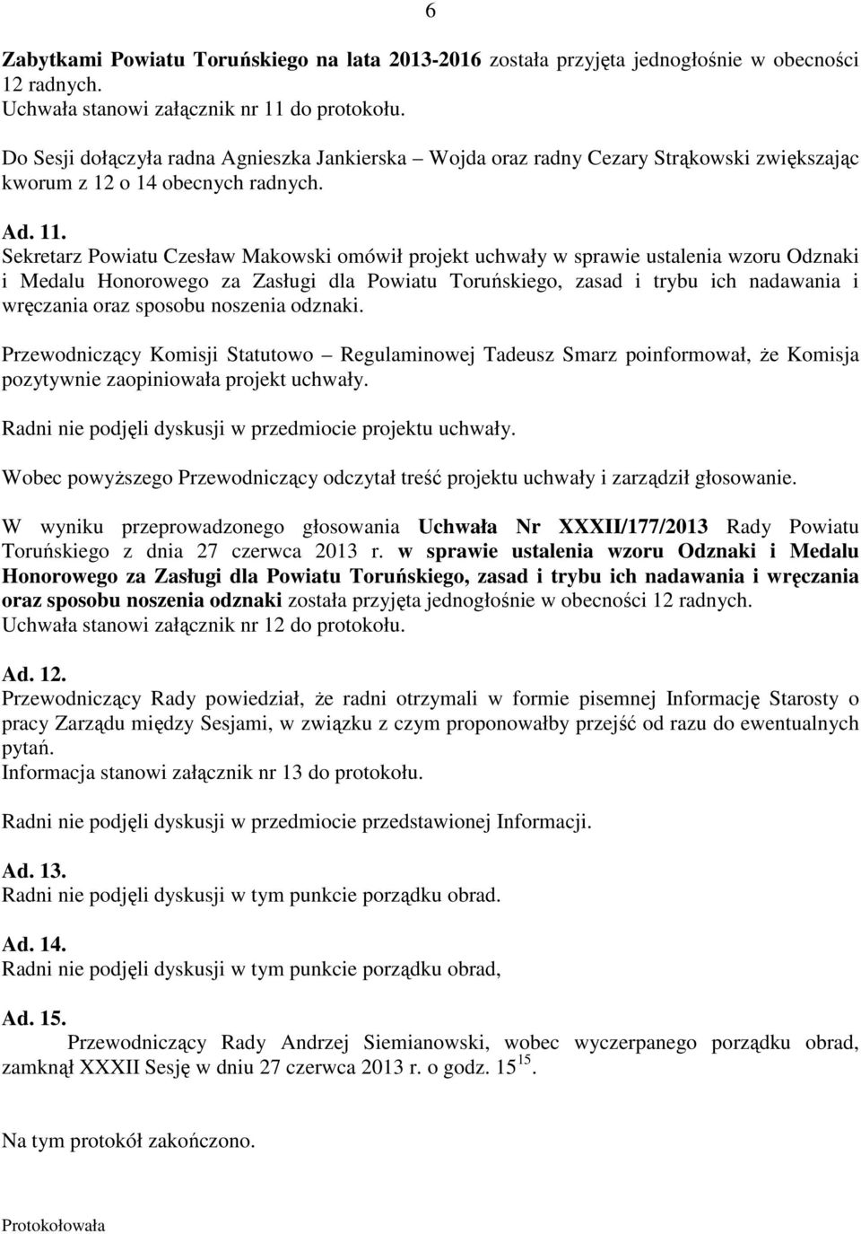 Sekretarz Powiatu Czesław Makowski omówił projekt uchwały w sprawie ustalenia wzoru Odznaki i Medalu Honorowego za Zasługi dla Powiatu Toruńskiego, zasad i trybu ich nadawania i wręczania oraz