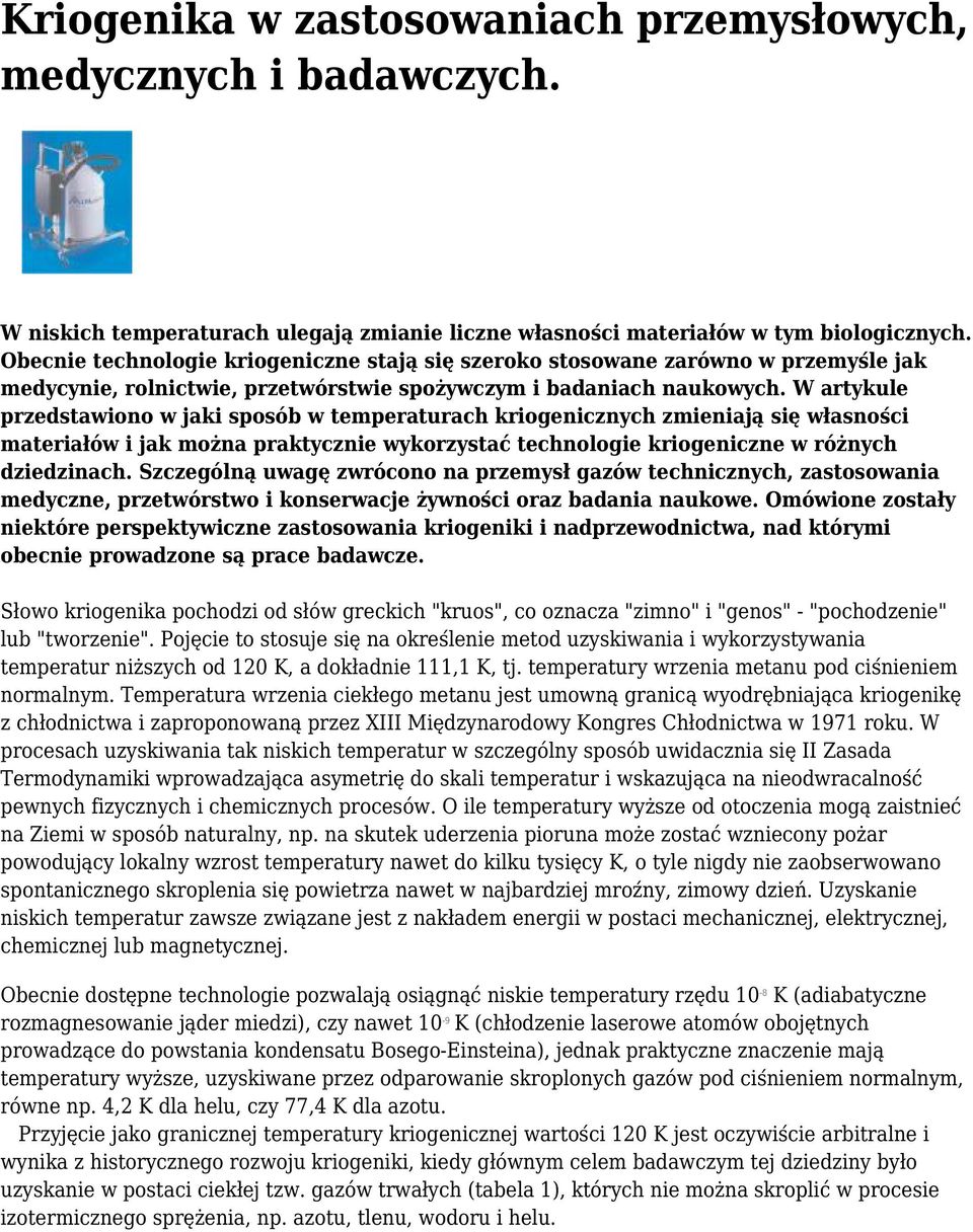 W artykule przedstawiono w jaki sposób w temperaturach kriogenicznych zmieniają się własności materiałów i jak można praktycznie wykorzystać technologie kriogeniczne w różnych dziedzinach.