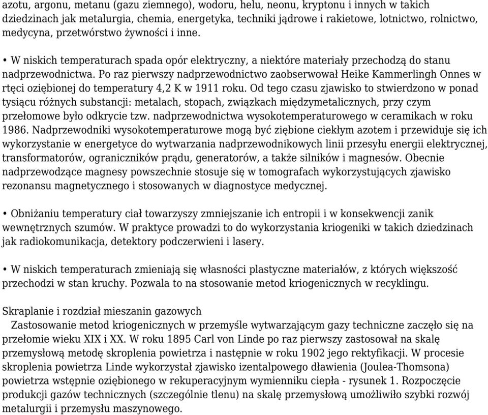 Po raz pierwszy nadprzewodnictwo zaobserwował Heike Kammerlingh Onnes w rtęci oziębionej do temperatury 4,2 K w 1911 roku.