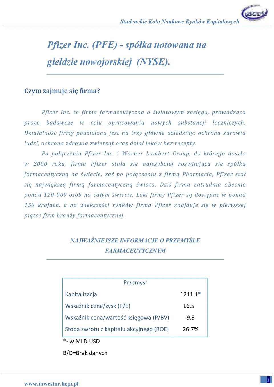 Działalność firmy podzielona jest na trzy główne dziedziny: ochrona zdrowia ludzi, ochrona zdrowia zwierząt oraz dział leków bez recepty. Po połączeniu Pfizer Inc.