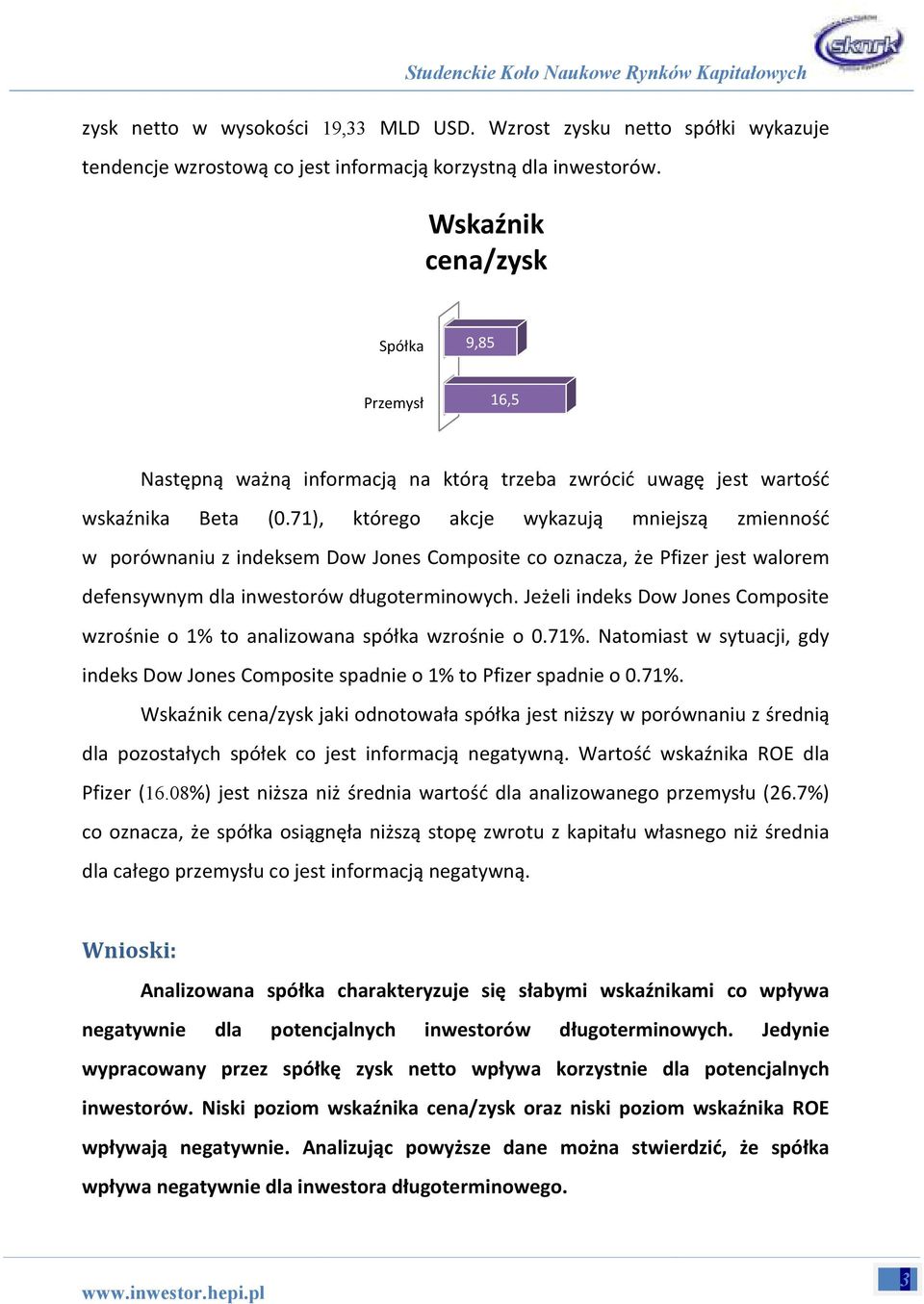 71), którego akcje wykazują mniejszą zmienność w porównaniu z indeksem Dow Jones Composite co oznacza, że Pfizer jest walorem defensywnym dla inwestorów długoterminowych.