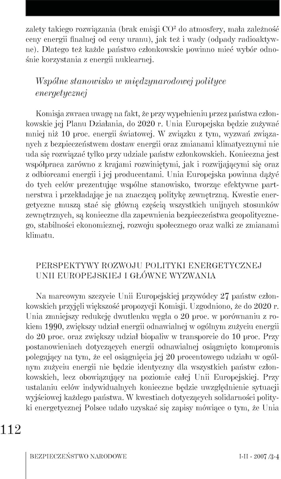 Wspólne stanowisko w międzynarodowej polityce energetycznej Komisja zwraca uwagę na fakt, że przy wypełnieniu przez państwa członkowskie jej Planu Działania, do 2020 r.