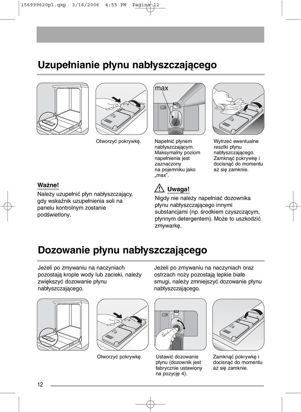 Maksymalny poziom napełnienia jest zaznaczony na pojemniku jako max. Wytrzeć ewentualne resztki płynu nabłyszczającego. Zamknąć pokrywkę i docisnąć do momentu aż się zamknie. Uwaga!