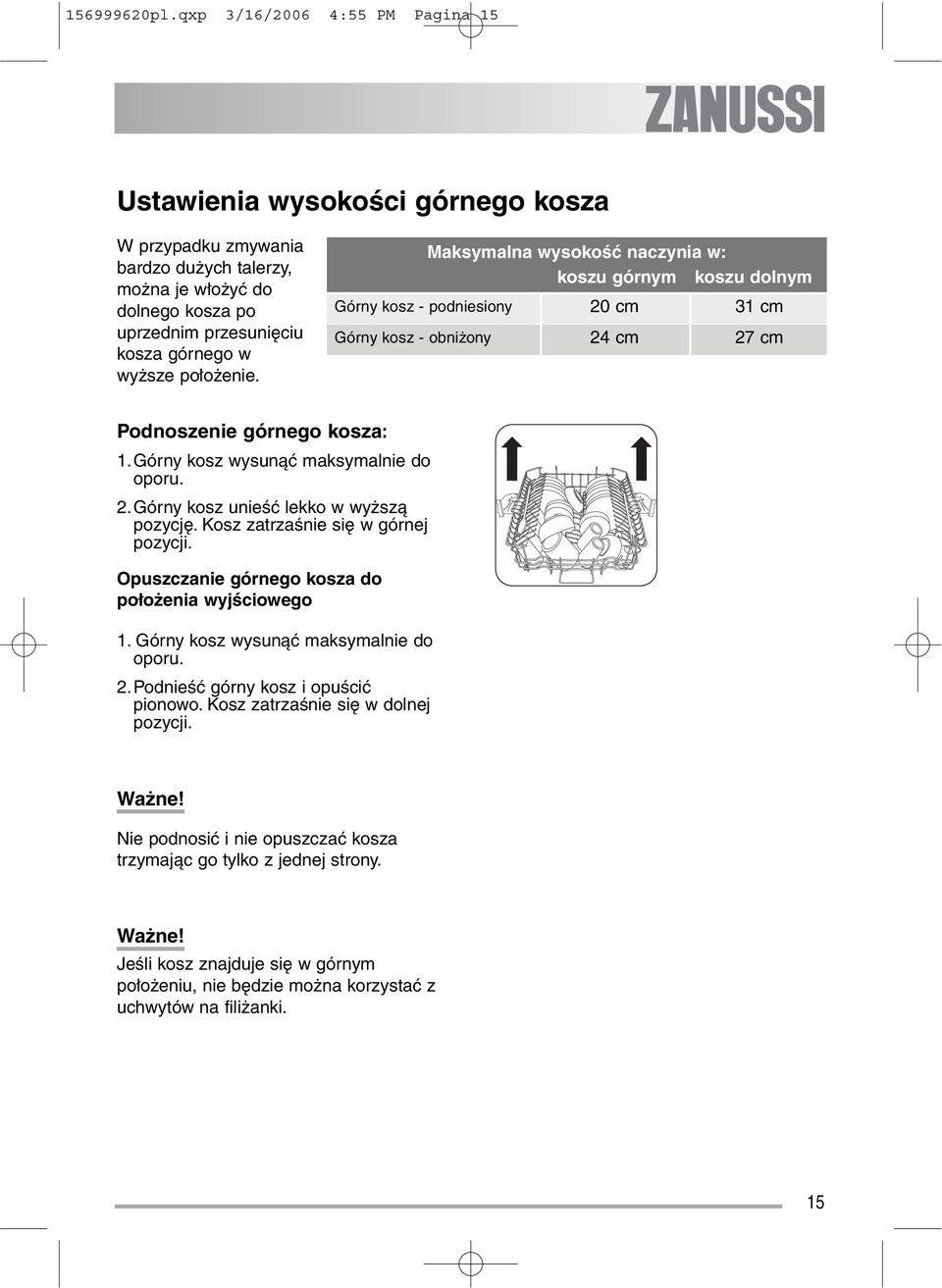 położenie. Maksymalna wysokość naczynia w: koszu górnym koszu dolnym Górny kosz - podniesiony 20 cm 31 cm Górny kosz - obniżony 24 cm 27 cm Podnoszenie górnego kosza: 1.