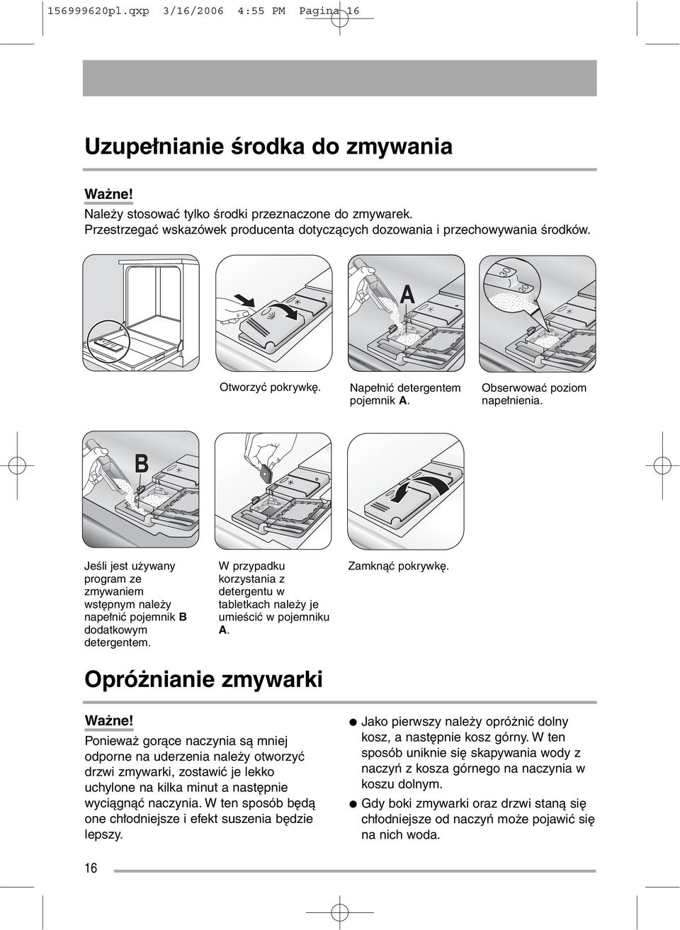 Jeśli jest używany program ze zmywaniem wstępnym należy napełnić pojemnik B dodatkowym detergentem. W przypadku korzystania z detergentu w tabletkach należy je umieścić w pojemniku A.