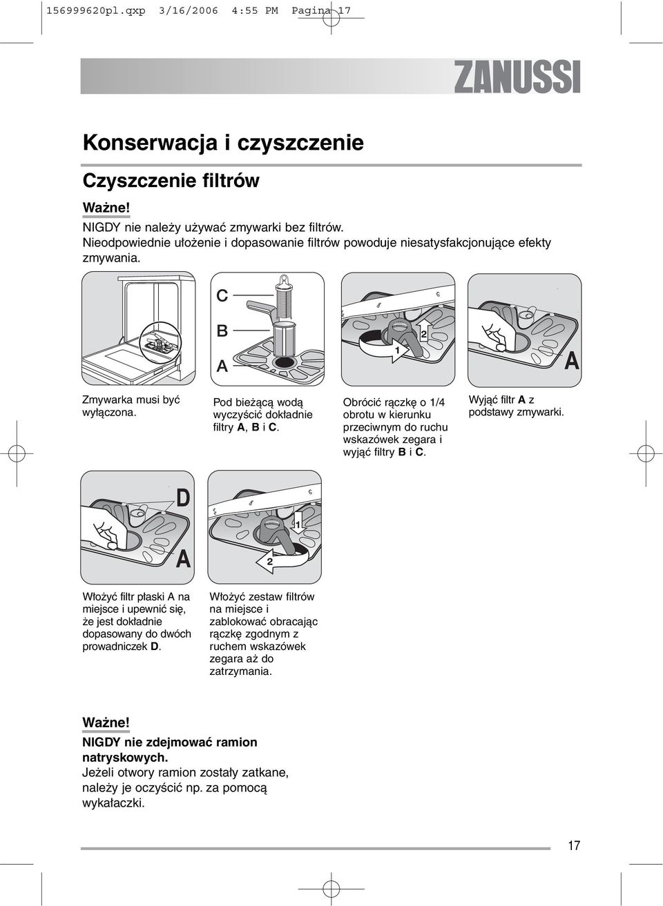 Obrócić rączkę o 1/4 obrotu w kierunku przeciwnym do ruchu wskazówek zegara i wyjąć filtry B i C. Wyjąć filtr A z podstawy zmywarki.