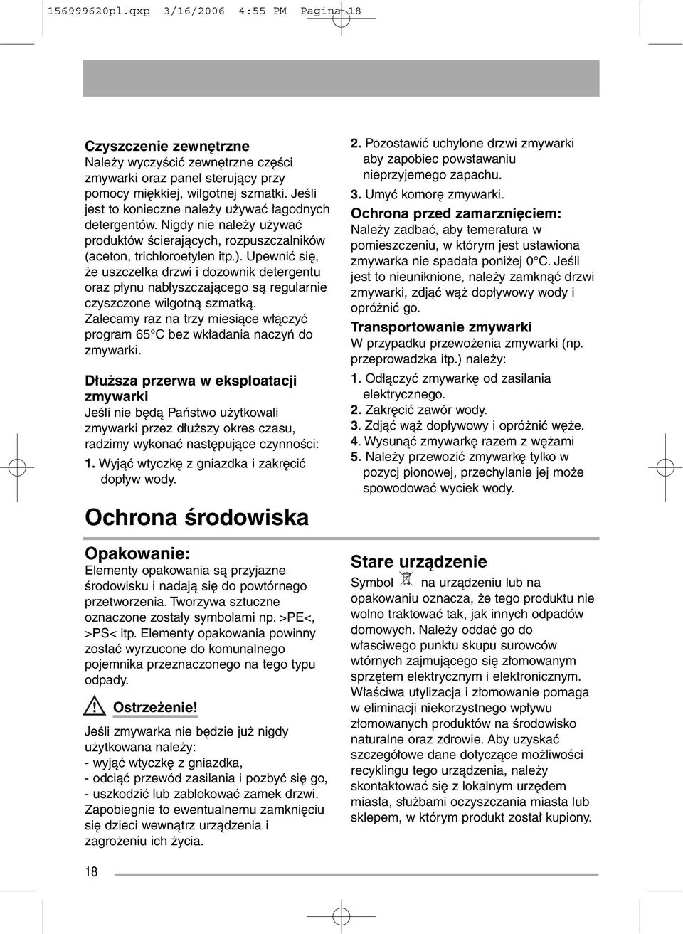 Upewnić się, że uszczelka drzwi i dozownik detergentu oraz płynu nabłyszczającego są regularnie czyszczone wilgotną szmatką.