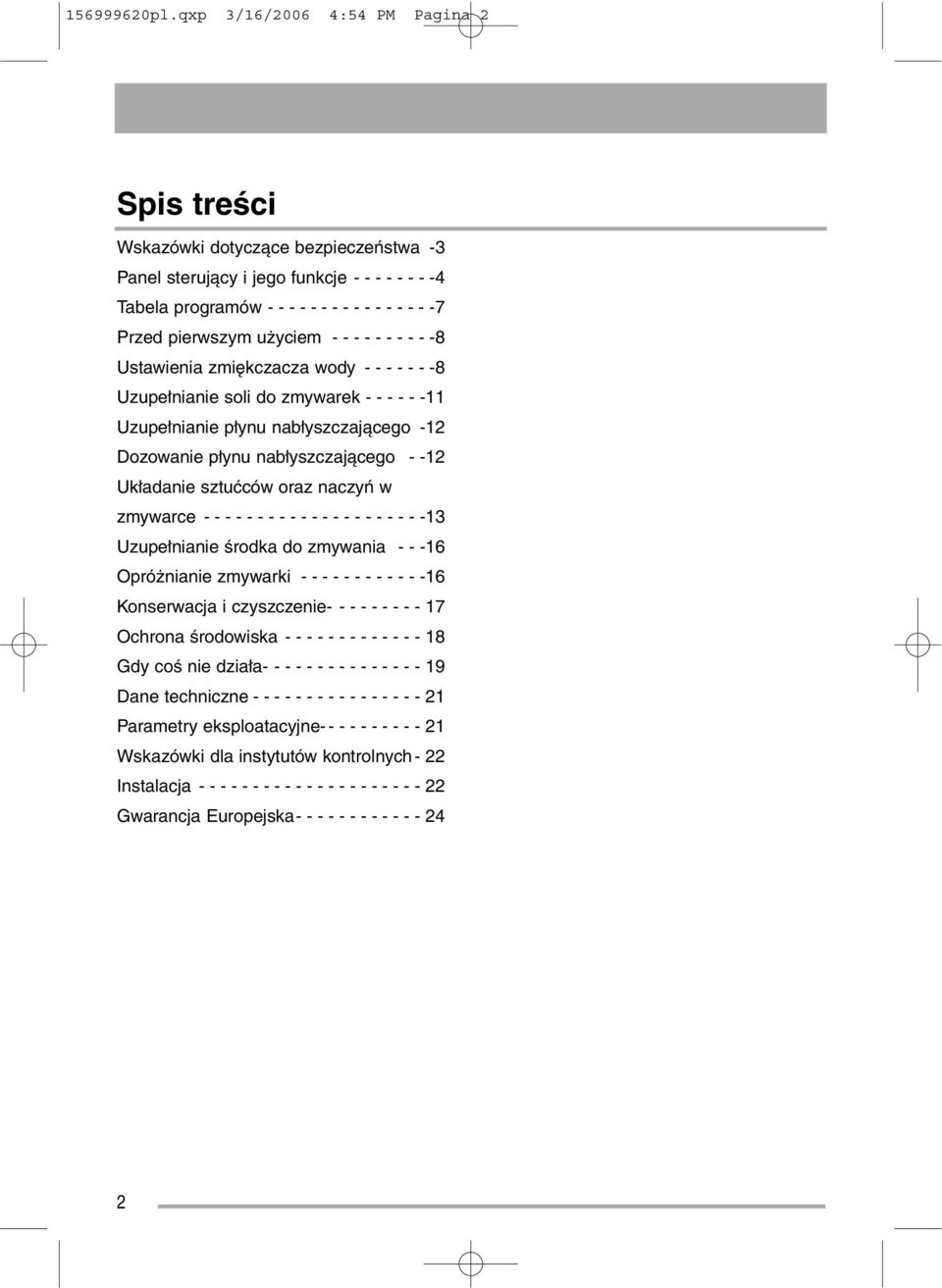 użyciem - - - - - - - - - -8 Ustawienia zmiękczacza wody - - - - - - -8 Uzupełnianie soli do zmywarek - - - - - -11 Uzupełnianie płynu nabłyszczającego -12 Dozowanie płynu nabłyszczającego - -12