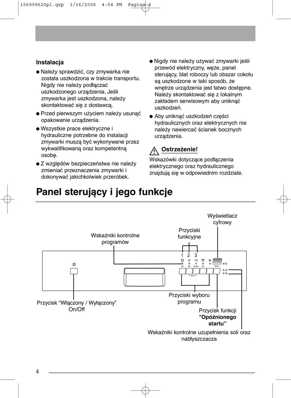 Wszystkie prace elektryczne i hydrauliczne potrzebne do instalacji zmywarki muszą być wykonywane przez wykwalifikowaną oraz kompetentną osobę.