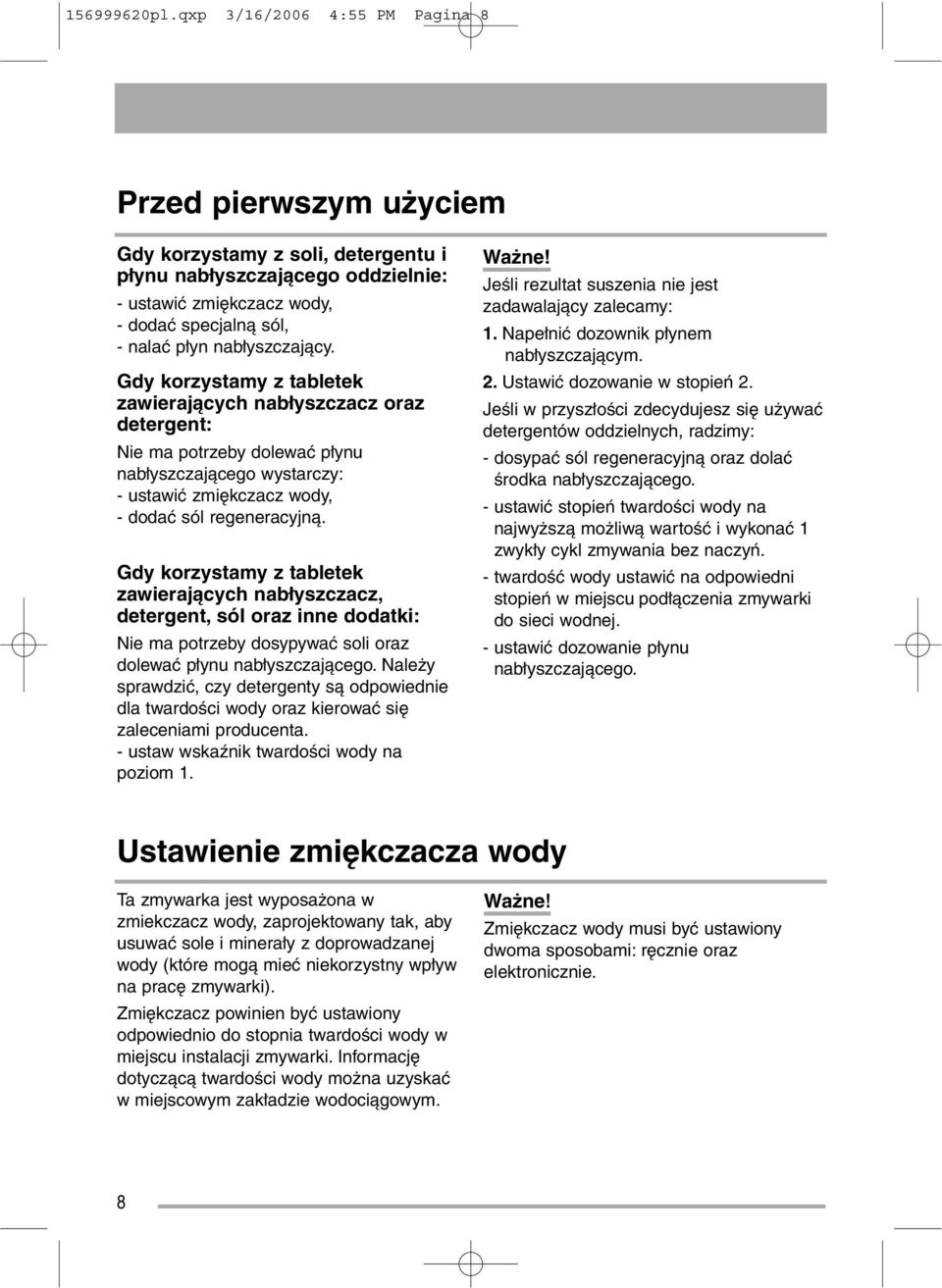 nabłyszczający. Gdy korzystamy z tabletek zawierających nabłyszczacz oraz detergent: Nie ma potrzeby dolewać płynu nabłyszczającego wystarczy: - ustawić zmiękczacz wody, - dodać sól regeneracyjną.
