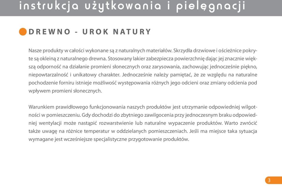 charakter. Jednocześnie należy pamiętać, że ze względu na naturalne pochodzenie forniru istnieje możliwość występowania różnych jego odcieni oraz zmiany odcienia pod wpływem promieni słonecznych.