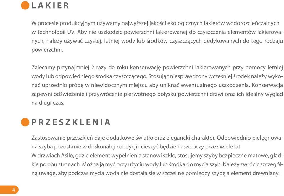 Zalecamy przynajmniej 2 razy do roku konserwację powierzchni lakierowanych przy pomocy letniej wody lub odpowiedniego środka czyszczącego.