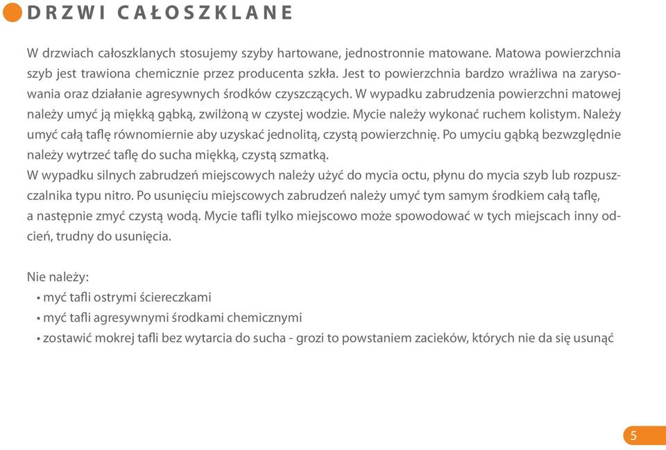 Mycie należy wykonać ruchem kolistym. Należy umyć całą taflę równomiernie aby uzyskać jednolitą, czystą powierzchnię. Po umyciu gąbką bezwzględnie należy wytrzeć taflę do sucha miękką, czystą szmatką.