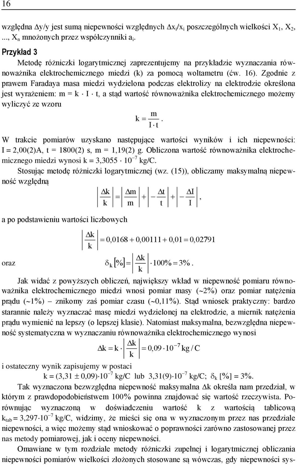 elektrochemczego możemy wylczyć ze wzoru m k I t W trakce pomarów uzyskao astępujące wartośc wyków ch epewośc: I =,00()A, t = 800() s, m =,9() g Oblczoa wartość rówoważka elektrochemczego medz wyos k