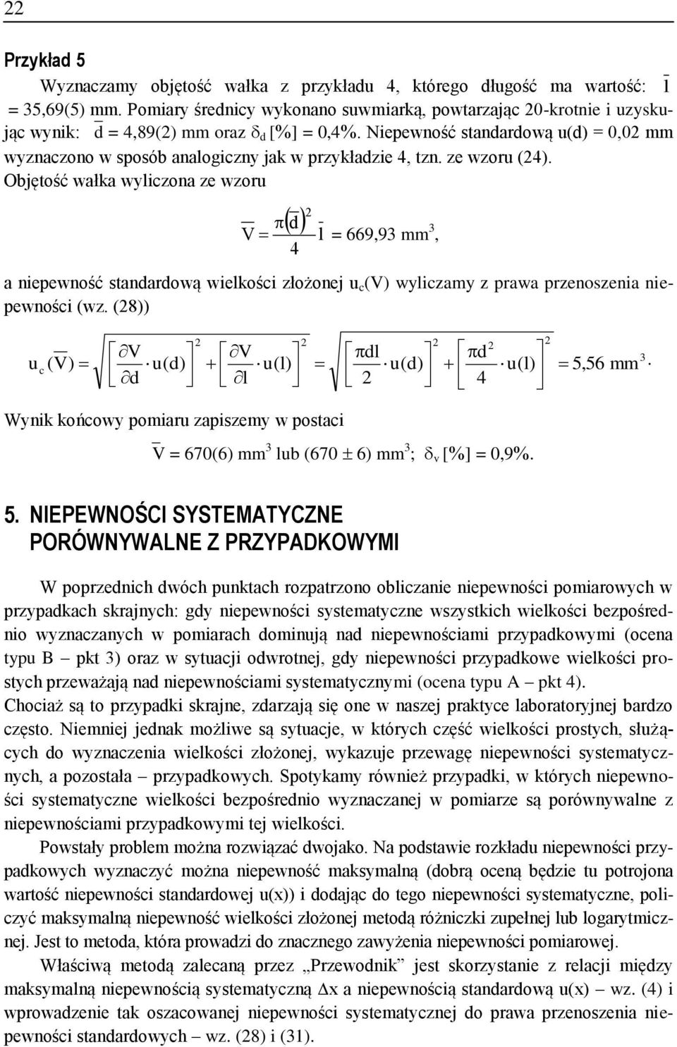 wylczamy z prawa przeoszea epewośc (wz (8)) u (V) c V u(d) d V u(l) l dl u(d) d 4 u(l) 3 5,56 mm Wyk końcowy pomaru zapszemy w postac V = 670(6) mm 3 lub (670 6) mm 3 ; v [%] = 0,9% 5 NIEPEWNOŚCI