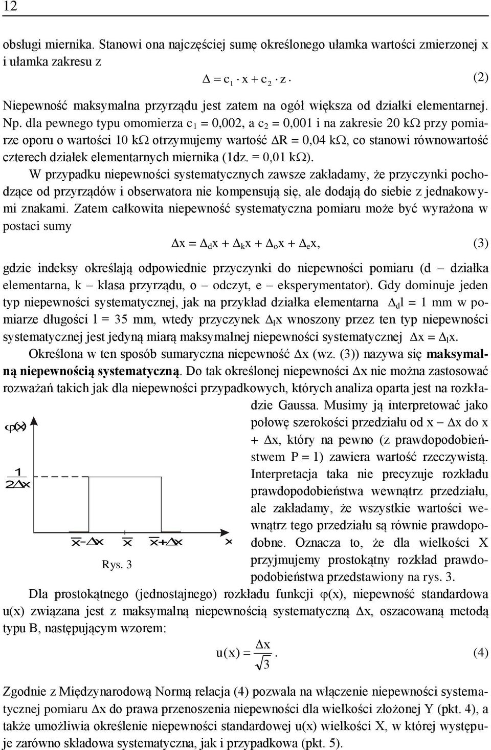 systematyczych zawsze zakładamy, że przyczyk pochodzące od przyrządów obserwatora e kompesują sę, ale dodają do sebe z jedakowym zakam Zatem całkowta epewość systematycza pomaru może być wyrażoa w