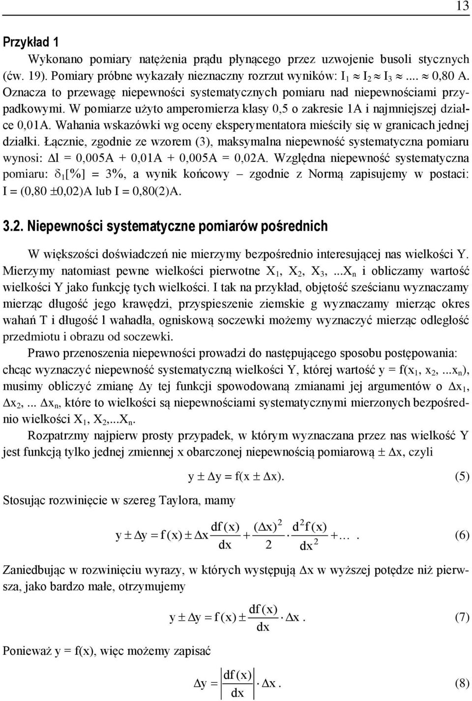 maksymala epewość systematycza pomaru wyos: l = 0,005A + 0,0A + 0,005A = 0,0A Względa epewość systematycza pomaru: [%] = 3%, a wyk końcowy zgode z Normą zapsujemy w postac: I = (0,80 0,0)A lub I =