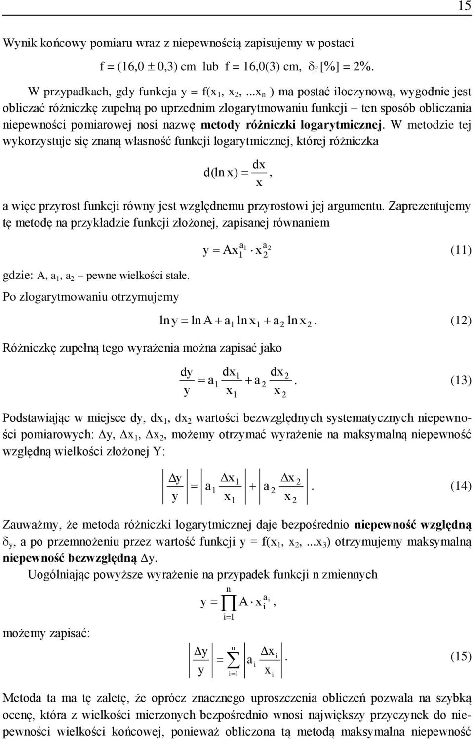 fukcj rówy jest względemu przyrostow jej argumetu Zaprezetujemy tę metodę a przykładze fukcj złożoej, zapsaej rówaem gdze: A, a, a pewe welkośc stałe Po zlogarytmowau otrzymujemy ly y a a A () la a