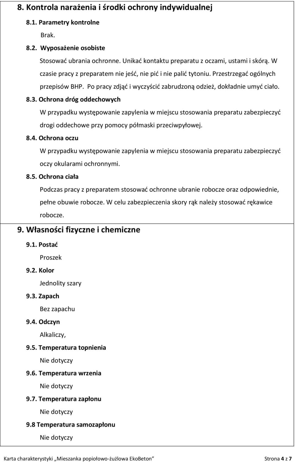 Ochrona dróg oddechowych W przypadku występowanie zapylenia w miejscu stosowania preparatu zabezpieczyć drogi oddechowe przy pomocy półmaski przeciwpyłowej. 8.4.