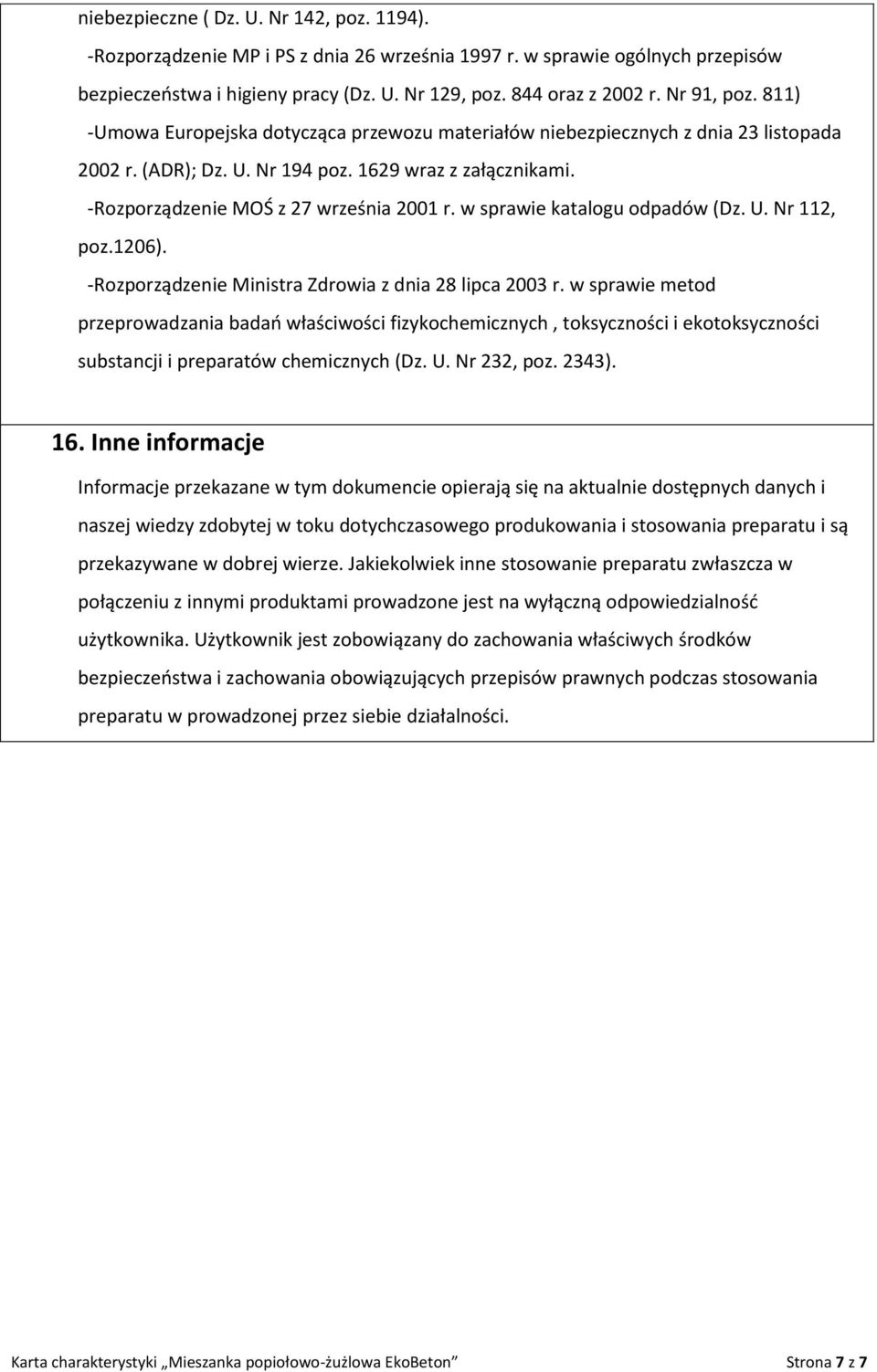 -Rozporządzenie MOŚ z 27 września 2001 r. w sprawie katalogu odpadów (Dz. U. Nr 112, poz.1206). -Rozporządzenie Ministra Zdrowia z dnia 28 lipca 2003 r.