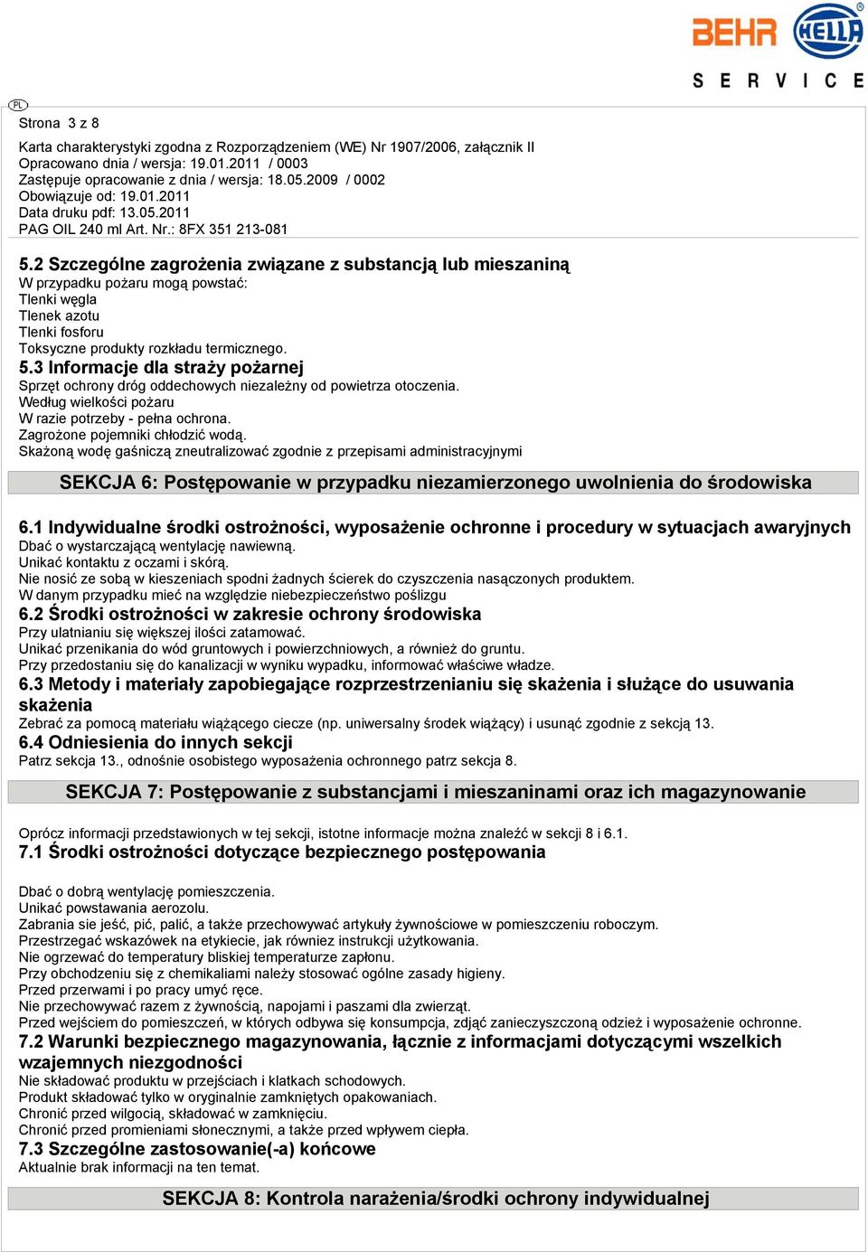 Skażoną wodę gaśniczą zneutralizować zgodnie z przepisami administracyjnymi SEKCJA 6: Postępowanie w przypadku niezamierzonego uwolnienia do środowiska 6.
