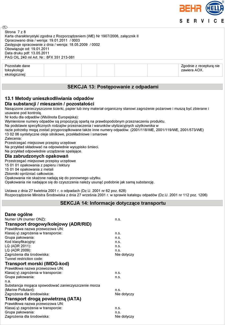 usuwane pod kontrolą. Nr kodu dla odpadów (Wsólnota Europejska): Wymienione numery odpadów są propozycją opartą na prawdopodobnym przeznaczeniu produktu.
