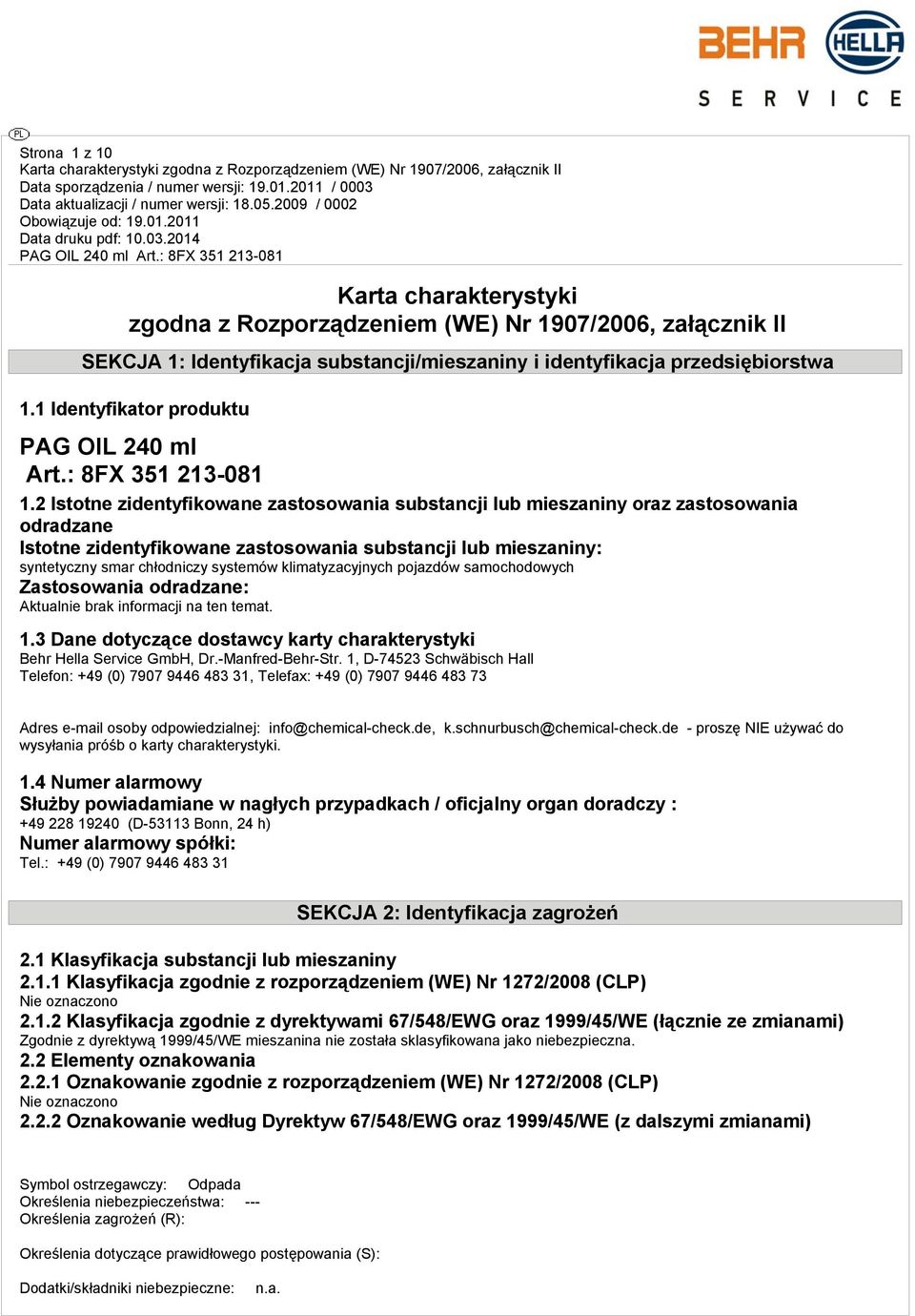 2 Istotne zidentyfikowane zastosowania substancji lub mieszaniny oraz zastosowania odradzane Istotne zidentyfikowane zastosowania substancji lub mieszaniny: syntetyczny smar chłodniczy systemów