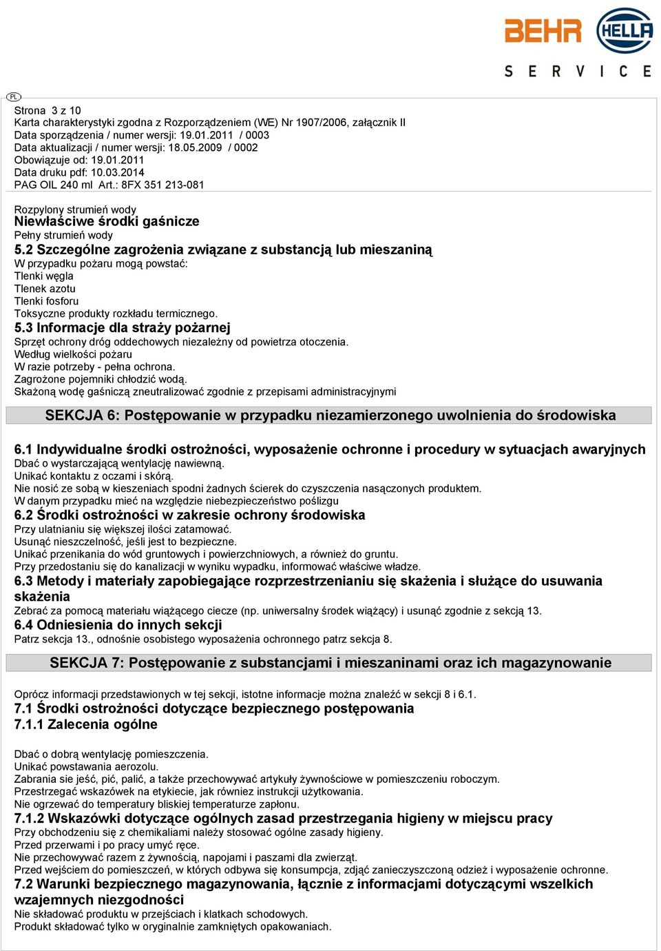 3 Informacje dla straży pożarnej Sprzęt ochrony dróg oddechowych niezależny od powietrza otoczenia. Według wielkości pożaru W razie potrzeby - pełna ochrona. Zagrożone pojemniki chłodzić wodą.
