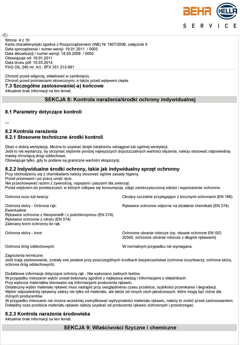 Kontrola narażenia 8.2.1 Stosowne techniczne środki kontroli Dbać o dobrą wentylację. Można to uzyskać dzięki lokalnemu odciągowi lub ogólnej wentylacji.