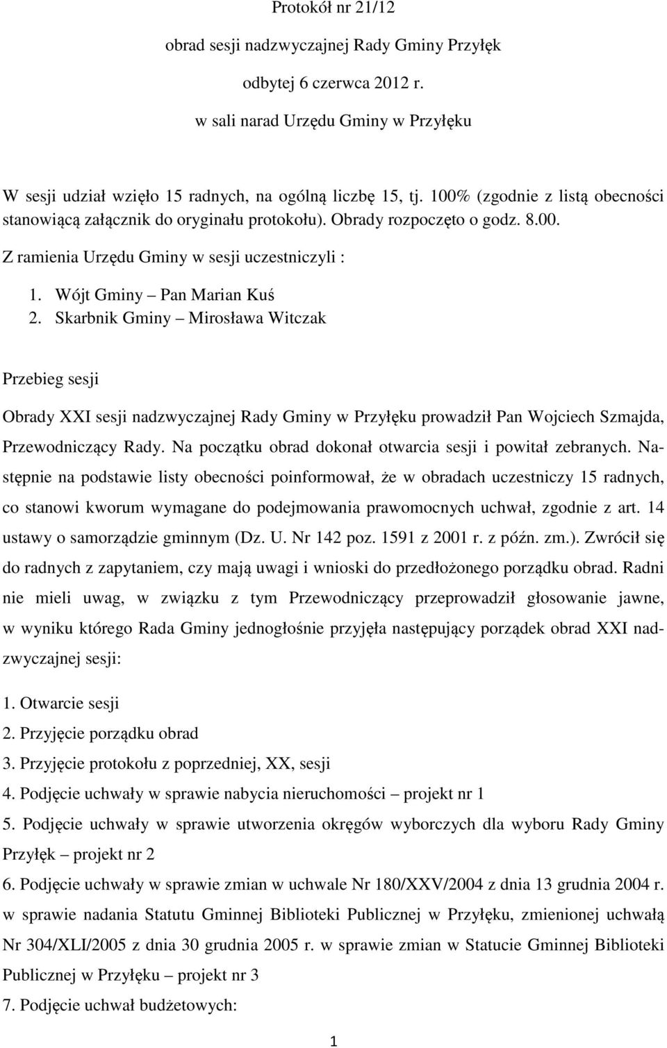 Skarbnik Gminy Mirosława Witczak Przebieg sesji Obrady XXI sesji nadzwyczajnej Rady Gminy w Przyłęku prowadził Pan Wojciech Szmajda, Przewodniczący Rady.