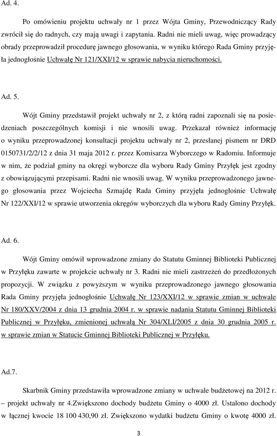 Wójt Gminy przedstawił projekt uchwały nr 2, z którą radni zapoznali się na posiedzeniach poszczególnych komisji i nie wnosili uwag.