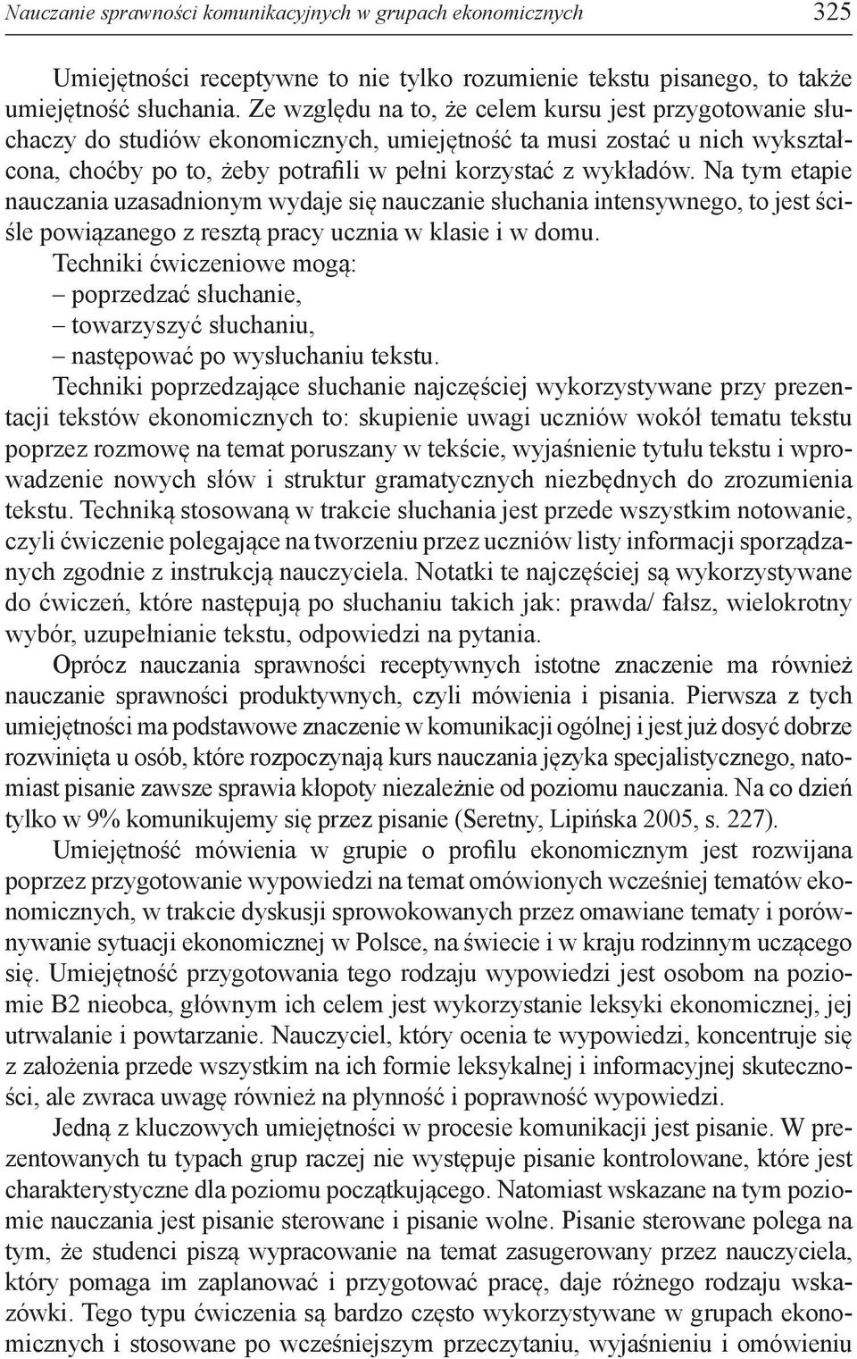 Na tym etapie nauczania uzasadnionym wydaje się nauczanie słuchania intensywnego, to jest ściśle powiązanego z resztą pracy ucznia w klasie i w domu.