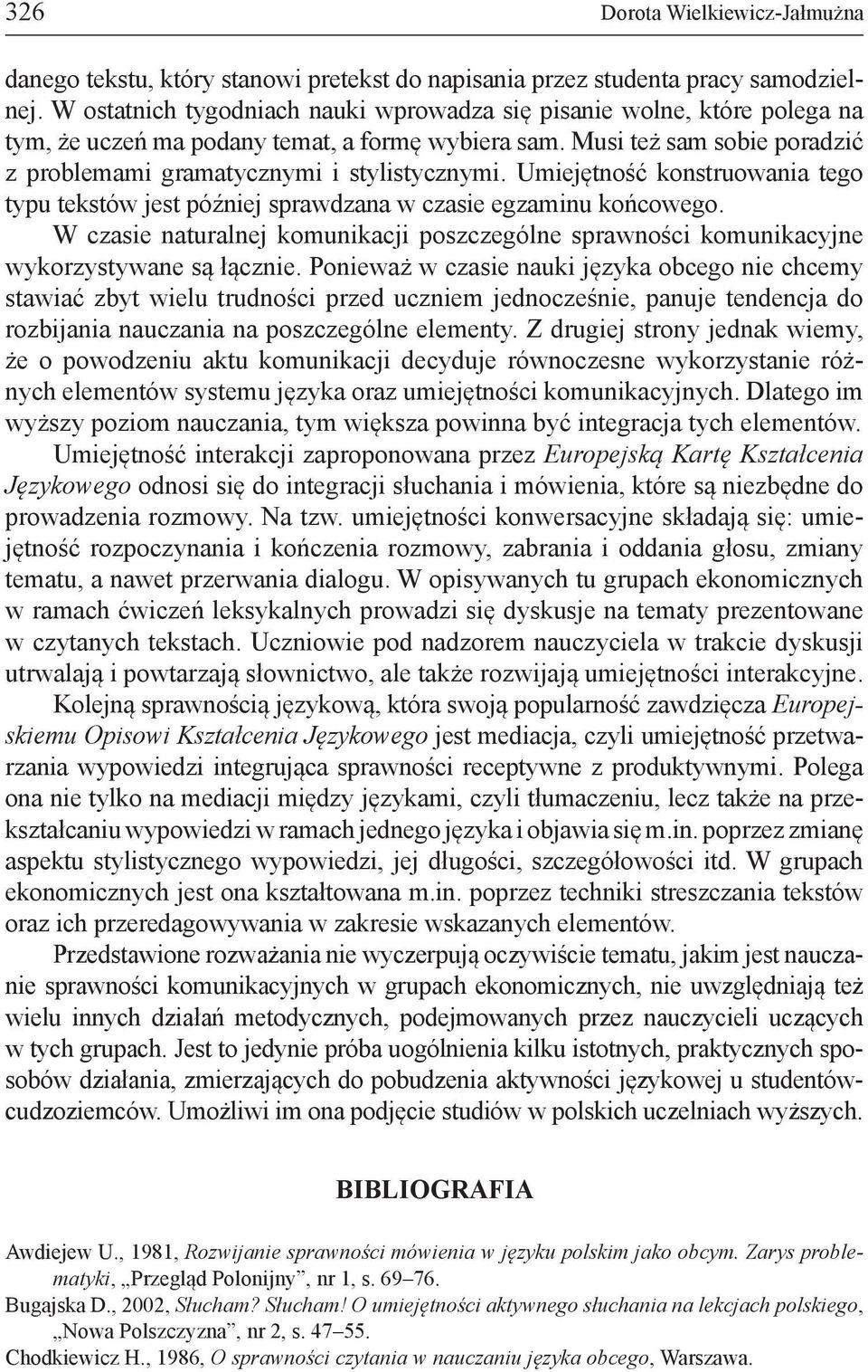 Umiejętność konstruowania tego typu tekstów jest później sprawdzana w czasie egzaminu końcowego. W czasie naturalnej komunikacji poszczególne sprawności komunikacyjne wykorzystywane są łącznie.