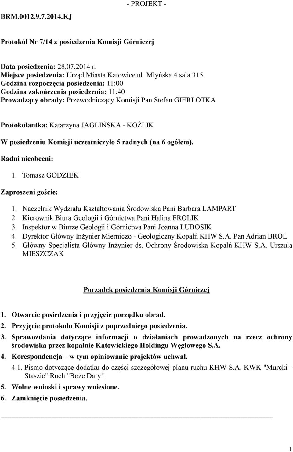 Komisji uczestniczyło 5 radnych (na 6 ogółem). Radni nieobecni: 1. Tomasz GODZIEK Zaproszeni goście: 1. Naczelnik Wydziału Kształtowania Środowiska Pani Barbara LAMPART 2.