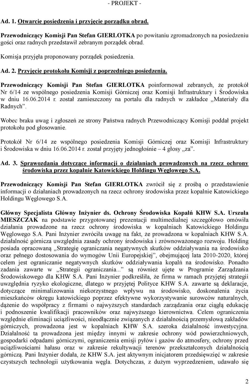 Przewodniczący Komisji Pan Stefan GIERLOTKA poinformował zebranych, że protokół Nr 6/14 ze wspólnego posiedzenia Komisji Górniczej oraz Komisji Infrastruktury i Środowiska w dniu 16.06.2014 r.