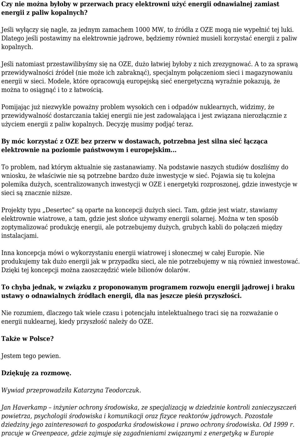 Dlatego jeśli postawimy na elektrownie jądrowe, będziemy również musieli korzystać energii z paliw kopalnych. Jeśli natomiast przestawilibyśmy się na OZE, dużo łatwiej byłoby z nich zrezygnować.
