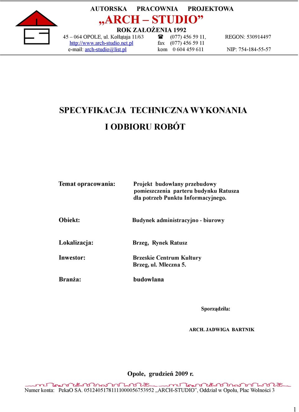 pl kom 0 604 459 611 NIP: 754-184-55-57 SPECYFIKACJA TECHNICZNA WYKONANIA I ODBIORU ROBÓT Temat opracowania: Projekt budowlany przebudowy pomieszczenia parteru budynku Ratusza dla