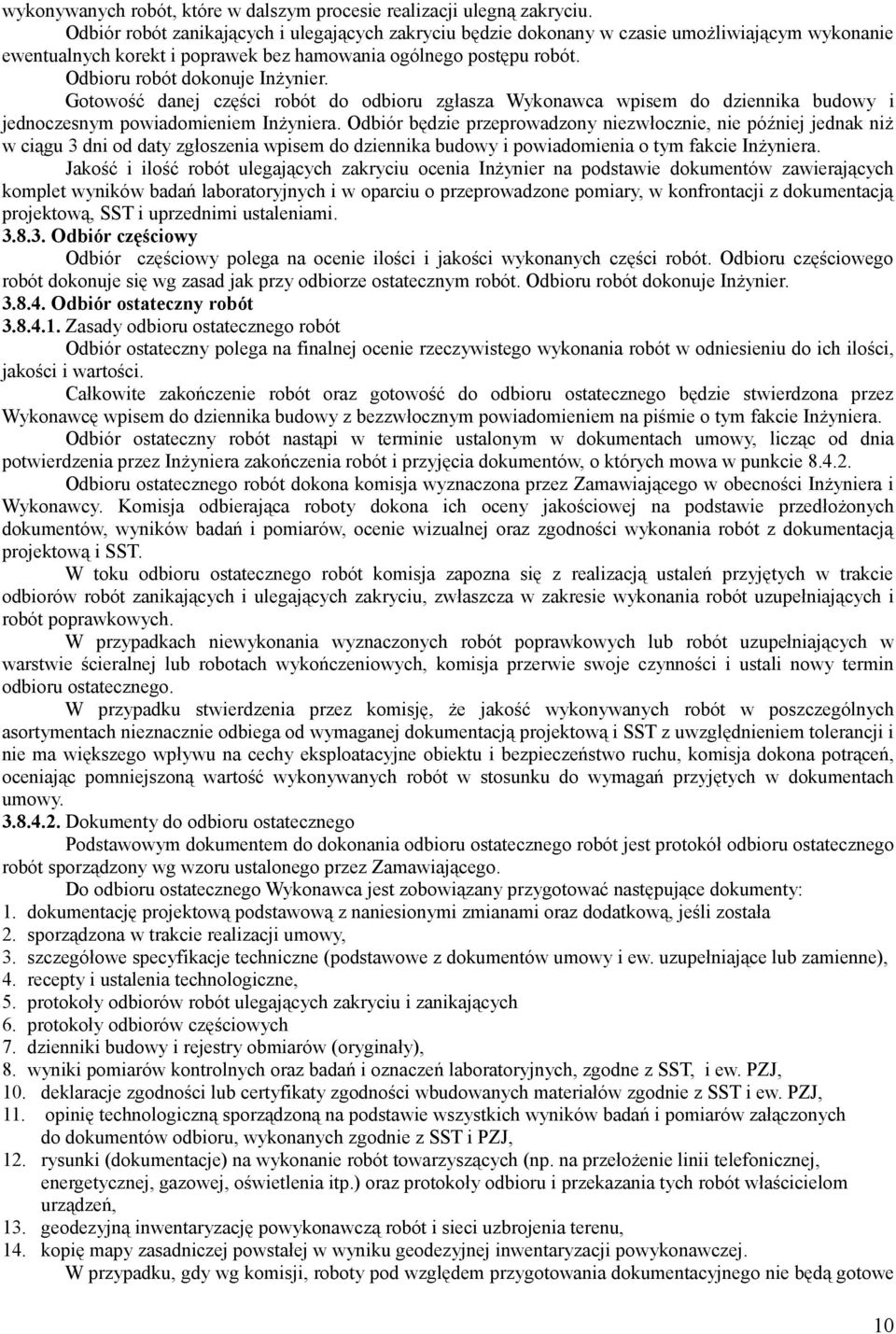 Gotowość danej części robót do odbioru zgłasza Wykonawca wpisem do dziennika budowy i jednoczesnym powiadomieniem Inżyniera.