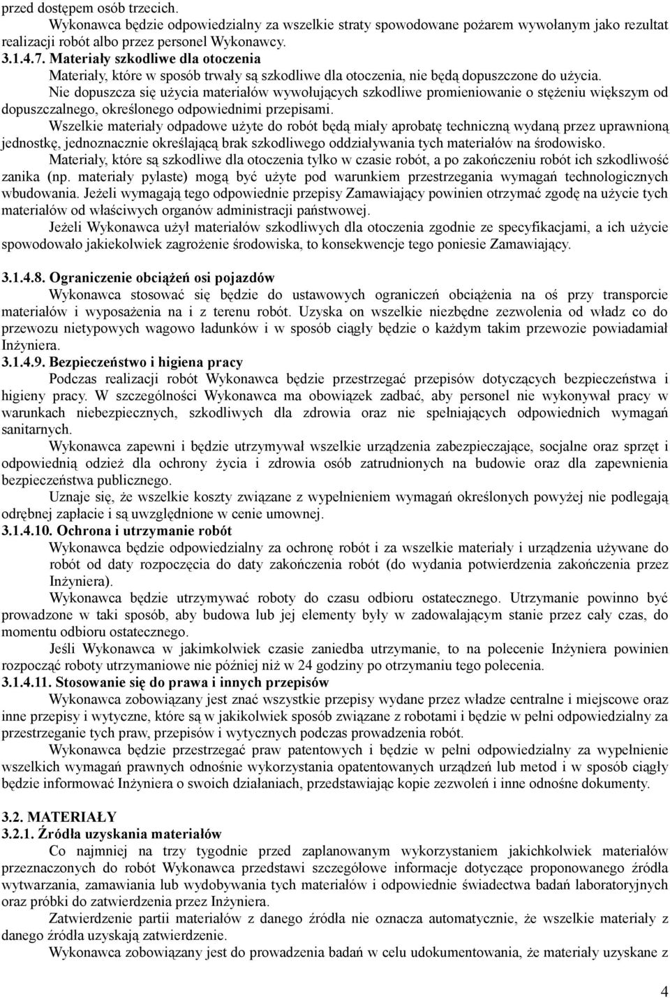 Nie dopuszcza się użycia materiałów wywołujących szkodliwe promieniowanie o stężeniu większym od dopuszczalnego, określonego odpowiednimi przepisami.